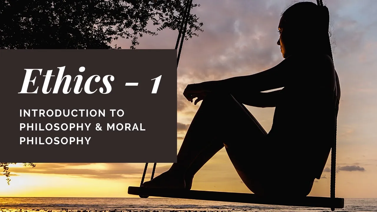 Ethics 01  Introduction to Philosophy & Moral Philosophy