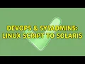DevOps SysAdmins Linux Script to Solaris 2 Solutions