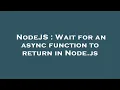 NodeJS Wait for an async function to return in Node js