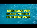 Displaying php result without reloading page 2 Solutions