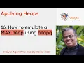 16 Applying Heaps How to emulate a MAXHEAP using the heapq modulle