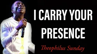 theophilus sunday i carry your presence