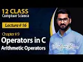 12 Class Ch 9 Lecture 16 Operators in C and Arithmetic Operators