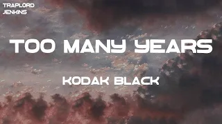 kodak black too many years lyrics 
