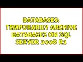 Databases Temporarily Archive Databases on SQL Server 2008 R2 2 Solutions