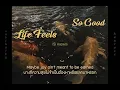 Lagu [THAISUB] napsea - Life Feels So Good ⟣แปลไทย⟢