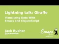 Lightning Talk Giraffe Visualizng Data With Emacs and ClojureScript Jack Rusher