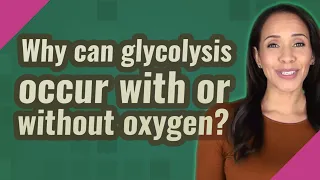 Why can glycolysis occur with or without oxygen
