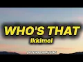 Ikkimel - WHO'S THAT (lyrics/text)