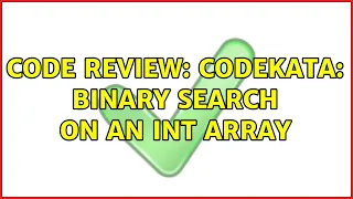 Code Review codekata Binary search on an int array 2 Solutions