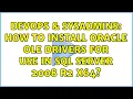 DevOps SysAdmins How to install Oracle OLE drivers for use in SQL Server 2008 R2 x64