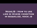 NodeJS How to use like in where condition in sequelize node js