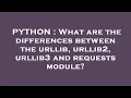 PYTHON What are the differences between the urllib urllib2 urllib3 and requests module