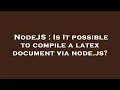 NodeJS Is It possible to compile a latex document via node js