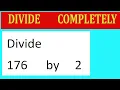 Divide 176 by 2 Divide completely