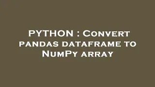 PYTHON Convert pandas dataframe to NumPy array