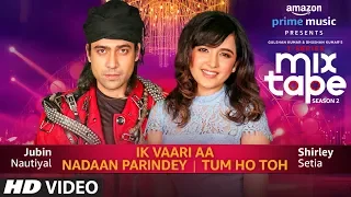 ik vaari aa nadaan parindey tum ho toh shirley setia jubin nautiyal abhijit v bhushan k ahmed k