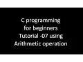 C programming for beginners tutorial-07 using arithmetic operation