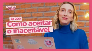 COMO LIDAR COM O QUE NÃO PODEMOS MUDAR | Psicologia na Prática
