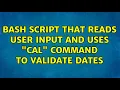 bash script that reads user input and uses cal command to validate dates 3 Solutions