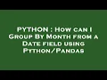 PYTHON How can I Group By Month from a Date field using