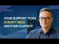 Your Support Team Doesn t Need Another Chatbot
