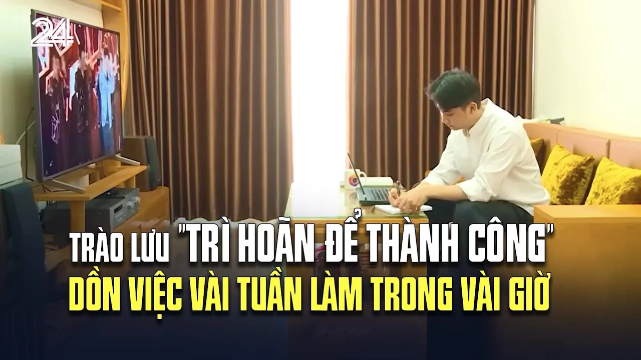 Outline Video Trào lưu "trì hoãn để thành công" - Dồn việc vài tuần làm trong vài giờ | VTV24