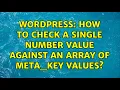 Wordpress How to check a single number value against an array of meta - key values 2 Solutions