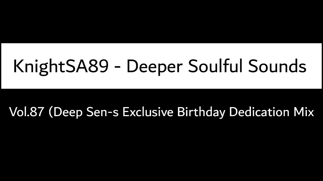 KnightSA89 - Deeper Soulful Sounds Vol.87 (Deep Sen-s Exclusive Birthday Dedication Mix