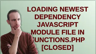 Loading newest dependency javascript module file in functions php closed