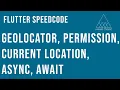 FLUTTER SpeedCode - GEOLOCATOR PERMISSION CURRENT LOCATION ASYNC AWAIT