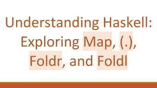 Understanding Haskell Exploring Map Foldr and Foldl