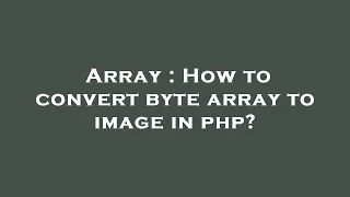 Array How to convert byte array to image in php