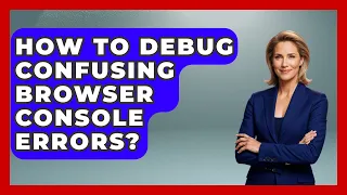 How To Debug Confusing Browser Console Errors - Learn To Troubleshoot