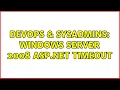 DevOps SysAdmins Windows server 2008 asp net timeout