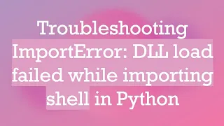 Troubleshooting ImportError DLL load failed while importing shell in Python