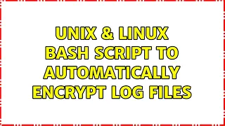 Unix Linux Bash script to automatically encrypt log files 2 Solutions