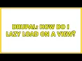 Drupal How do I lazy load on a view 2 Solutions