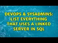 DevOps SysAdmins List Everything that uses a linked server in sql