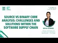 Source vs Binary code analysis Challenges and Solutions within the Software Supply Chain