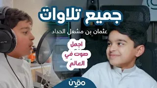 جميع تلاوات القارئ الصغير عثمان بن مشعل الحداد Othman Al Hadad 