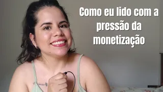 Como eu lido com a PRESSÃO da monetização do YOUTUBE