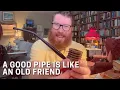 A Good Pipe Is Like An Old Friend