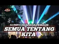 Download Lagu DJ SEMUA TENTANG KITA PARTY JEDAG JEDUG MENGKANE_DJ SPESIAL PERFORM