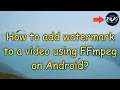 Add watermark or logo to a using FFmpeg on Android