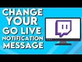 How To Add Or Change Your Go Live Notification Message on Your Stream on Twitch PC
