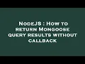 NodeJS How to return Mongoose query results without callback