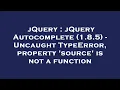 jQuery jQuery Autocomplete 1 8 5 - Uncaught TypeError property source is not a function