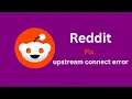 How to fix Reddit upstream connect error