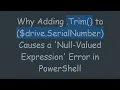 Why Adding Trim to drive SerialNumber Causes a Null-Valued Expression Error in PowerShell